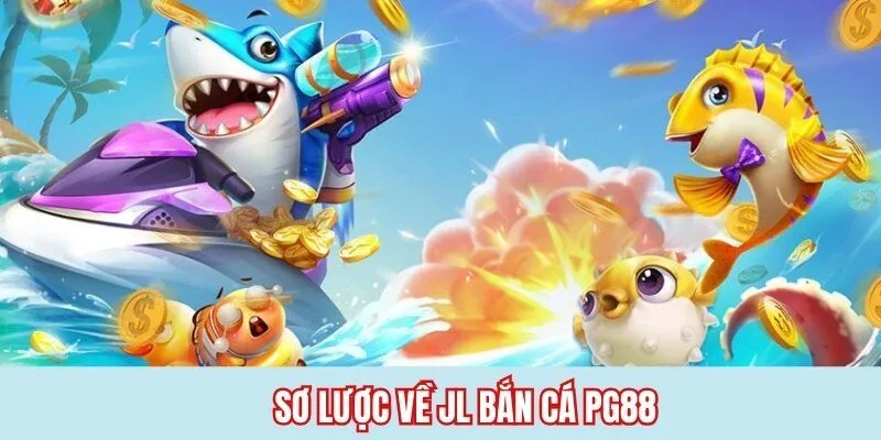 Sơ lược về JL bắn cá PG88